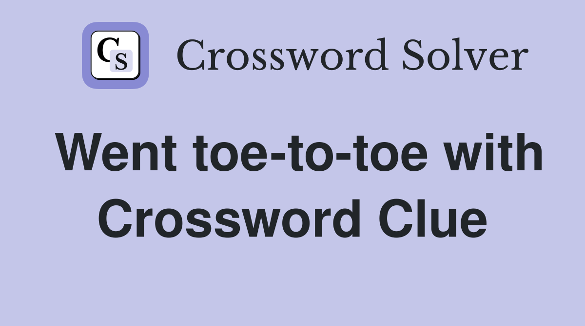 Went toe-to-toe with Crossword Clue