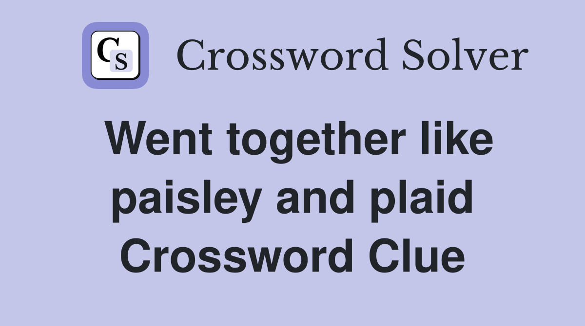 Went together like paisley and plaid Crossword Clue