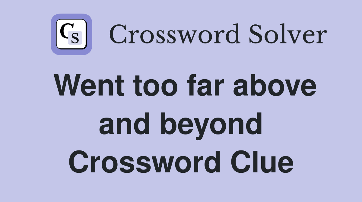 Went too far above and beyond Crossword Clue