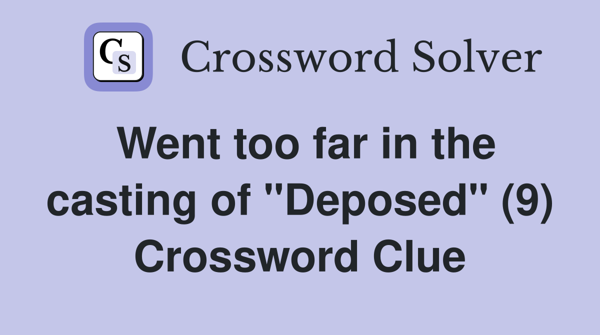 Went too far in the casting of "Deposed" (9) Crossword Clue