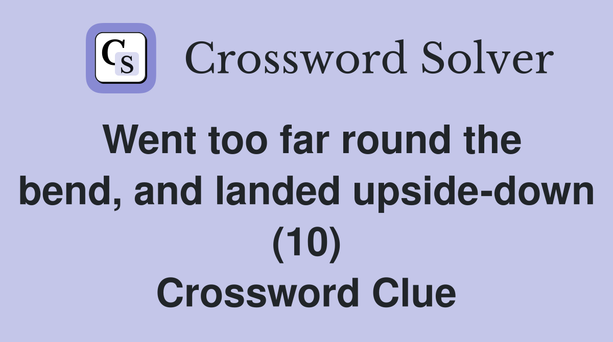 Went too far round the bend, and landed upside-down (10) Crossword Clue