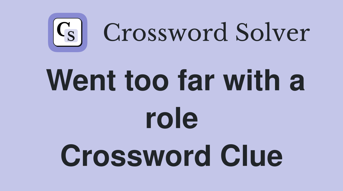Went too far with a role Crossword Clue
