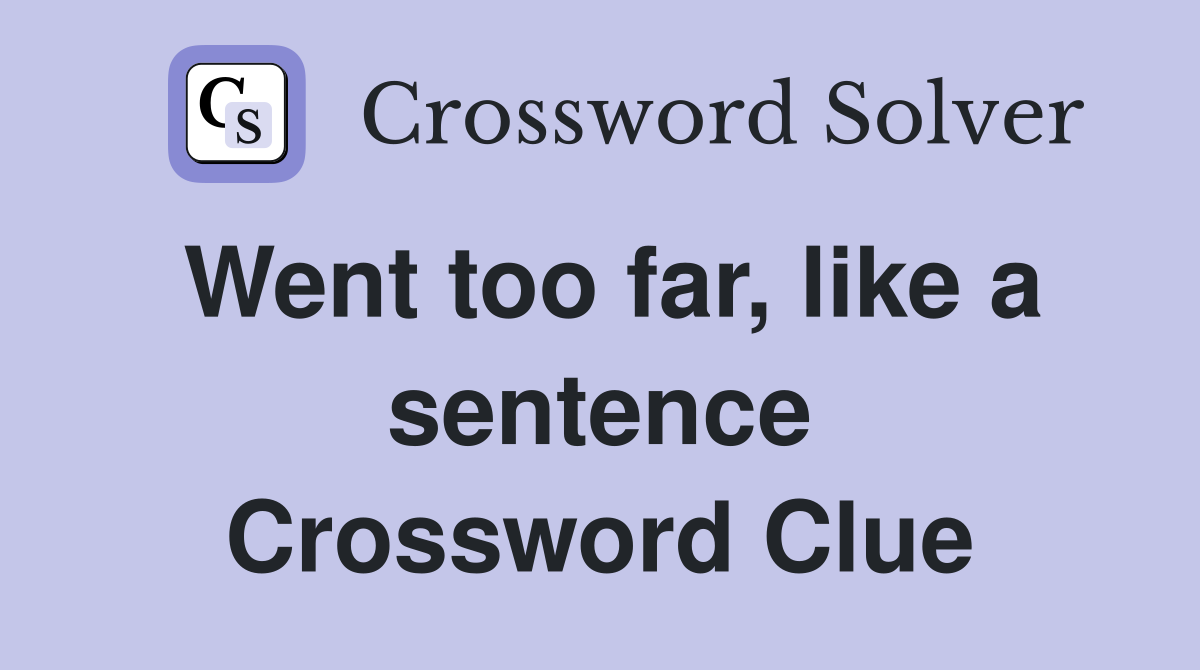 Went too far, like a sentence Crossword Clue