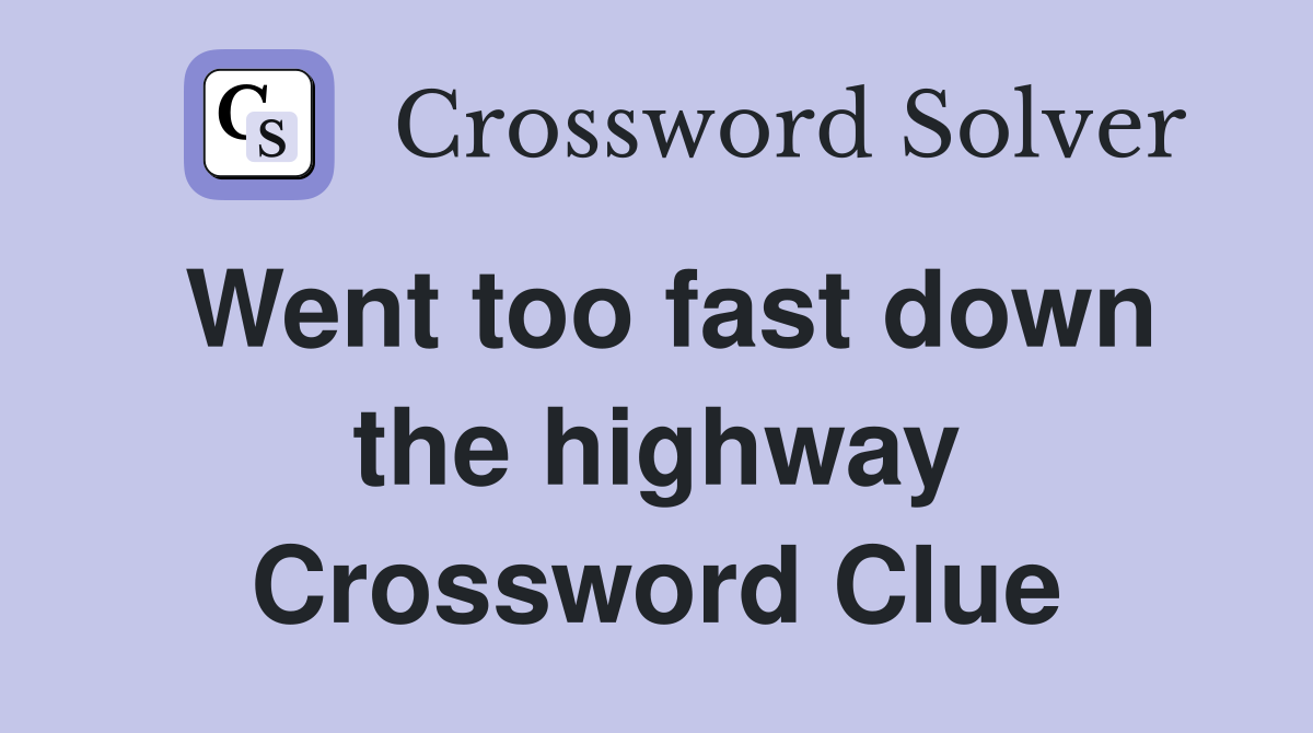 Went too fast down the highway Crossword Clue