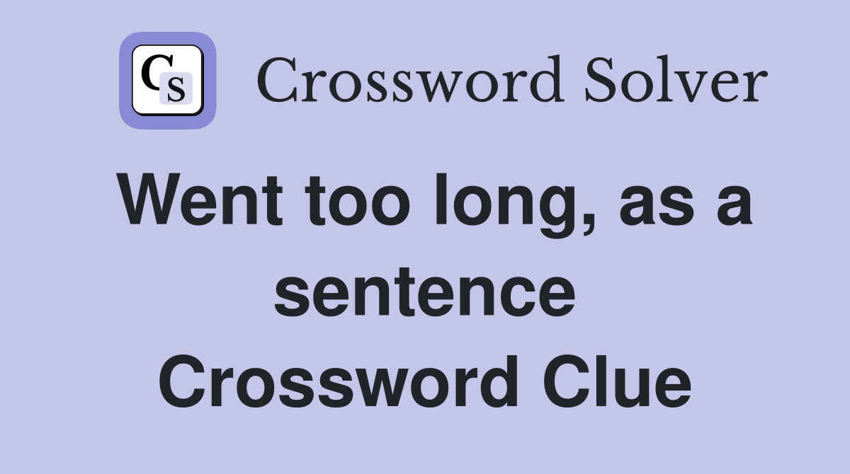 Went too long, as a sentence Crossword Clue