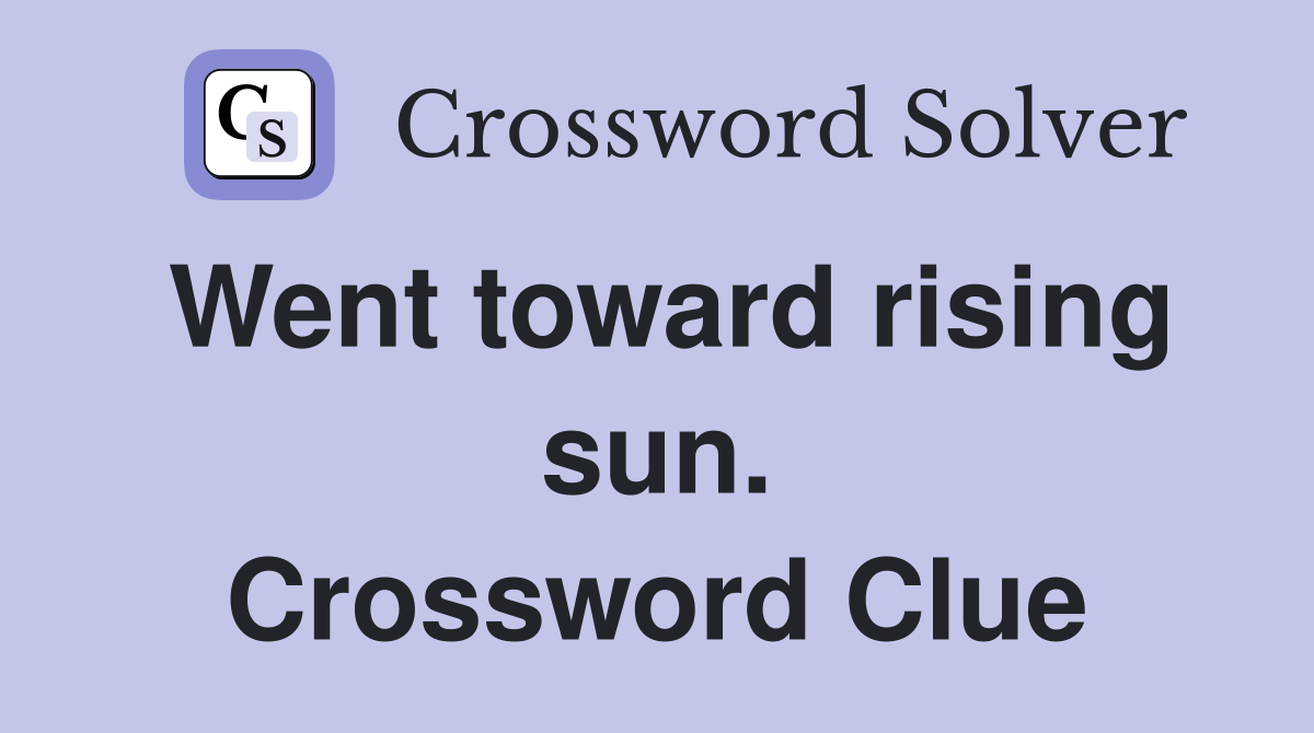 Went toward rising sun. Crossword Clue