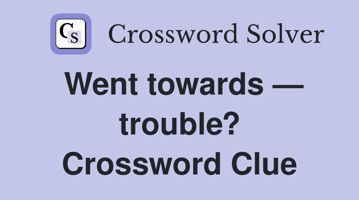 Went towards — trouble? Crossword Clue