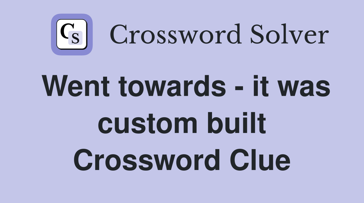 Went towards - it was custom built Crossword Clue