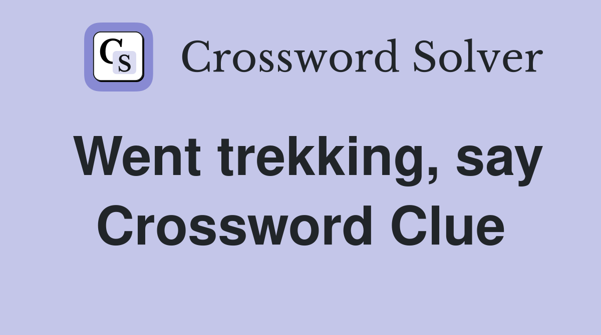 Went trekking, say Crossword Clue