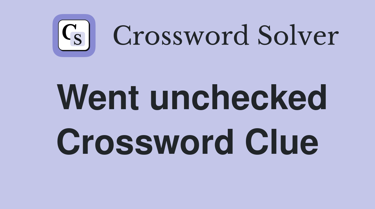 Went unchecked Crossword Clue