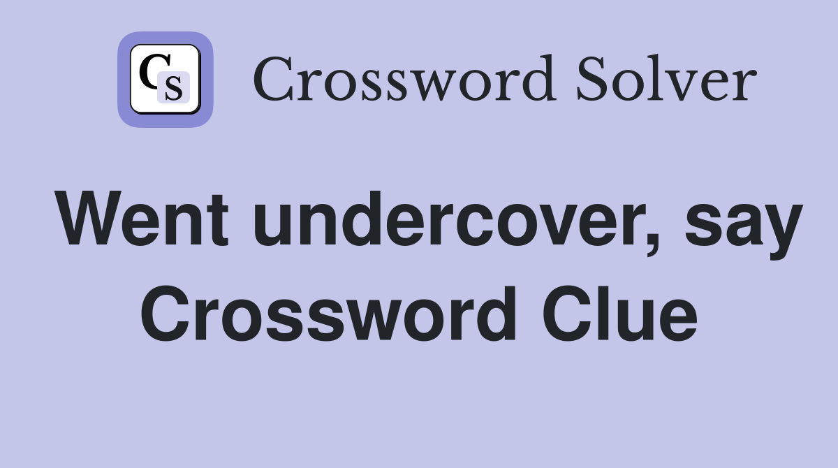 Went undercover, say Crossword Clue