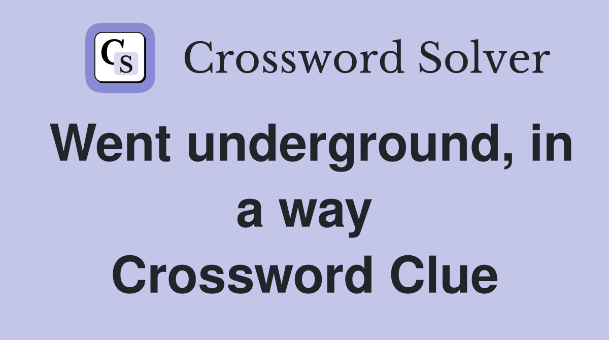 Went underground, in a way Crossword Clue