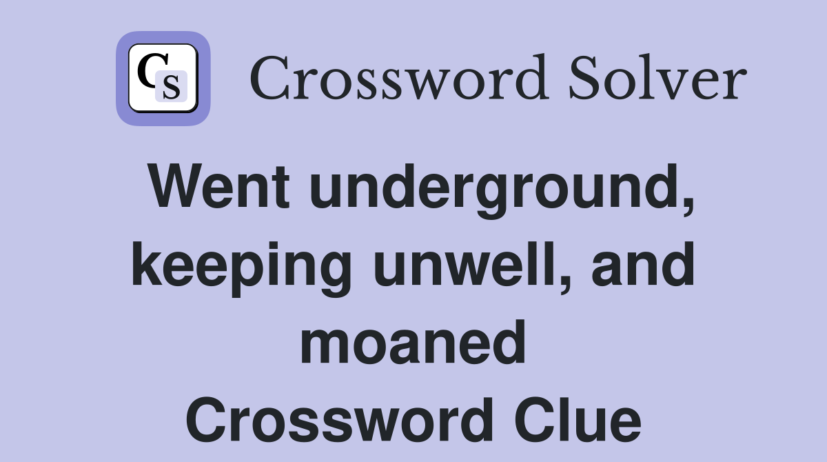 Went underground, keeping unwell, and moaned Crossword Clue