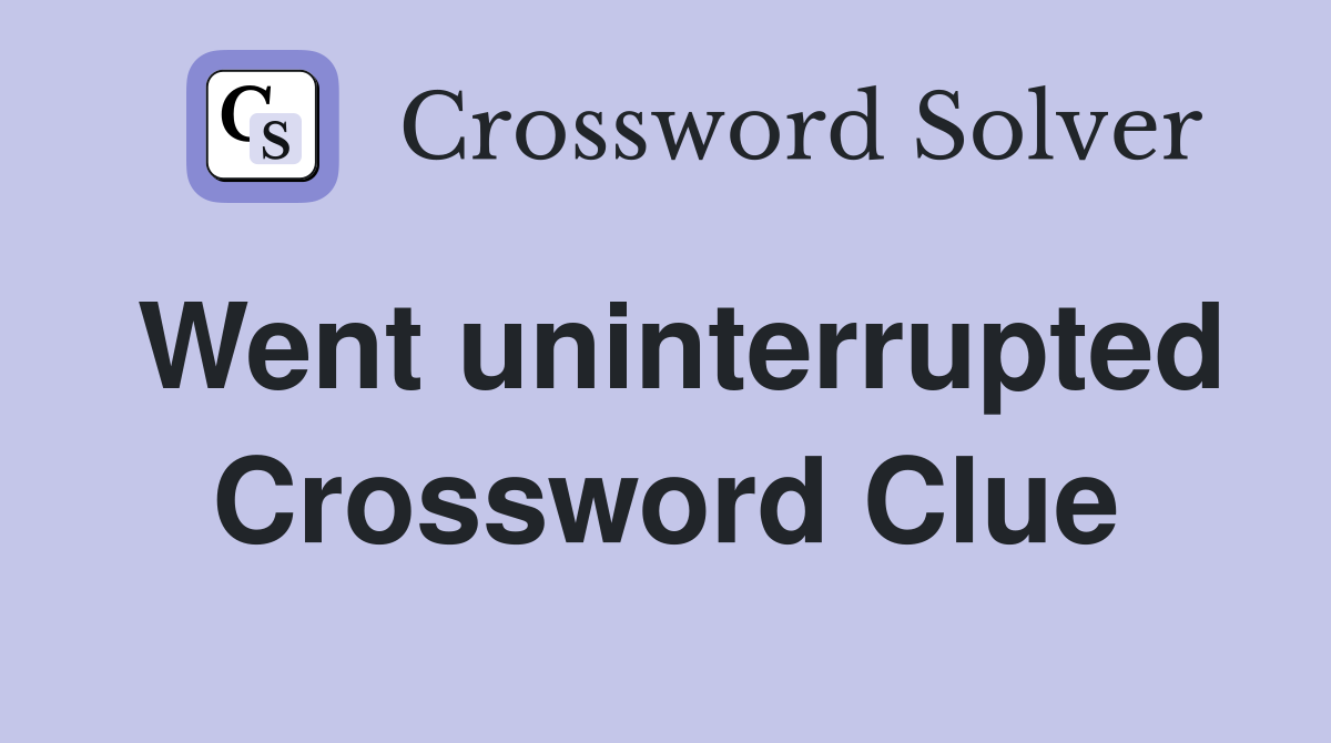 Went uninterrupted Crossword Clue