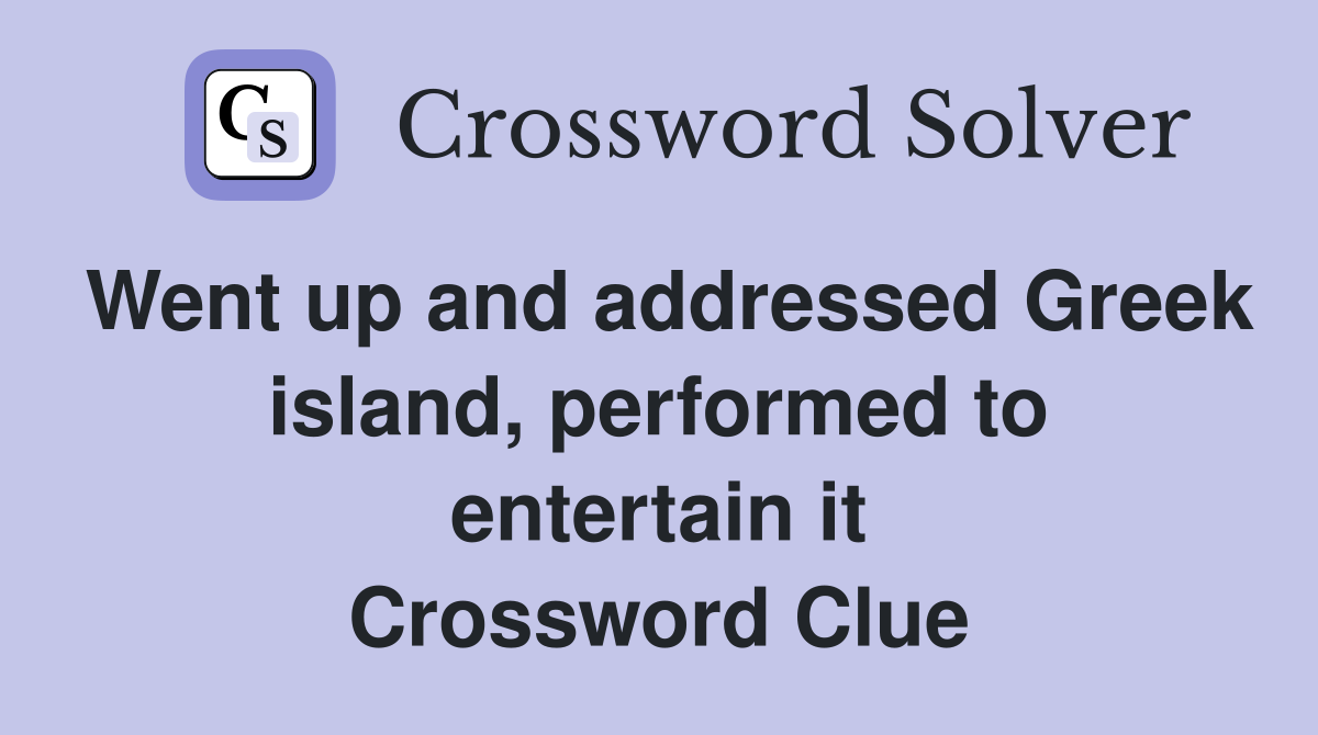 Went up and addressed Greek island, performed to entertain it Crossword Clue