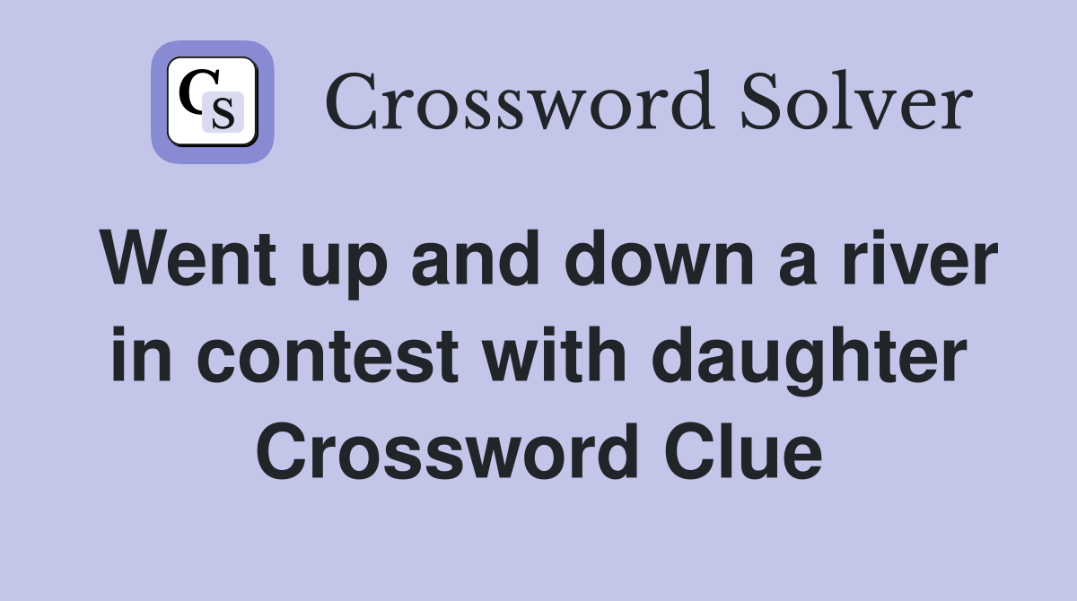 Went up and down a river in contest with daughter Crossword Clue