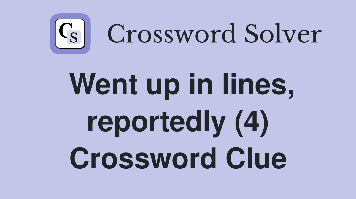 Went up in lines, reportedly (4) Crossword Clue