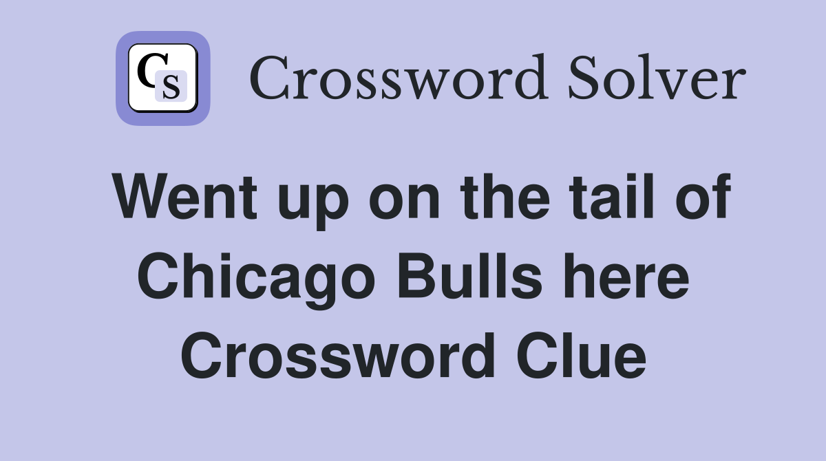 Went up on the tail of Chicago Bulls here Crossword Clue