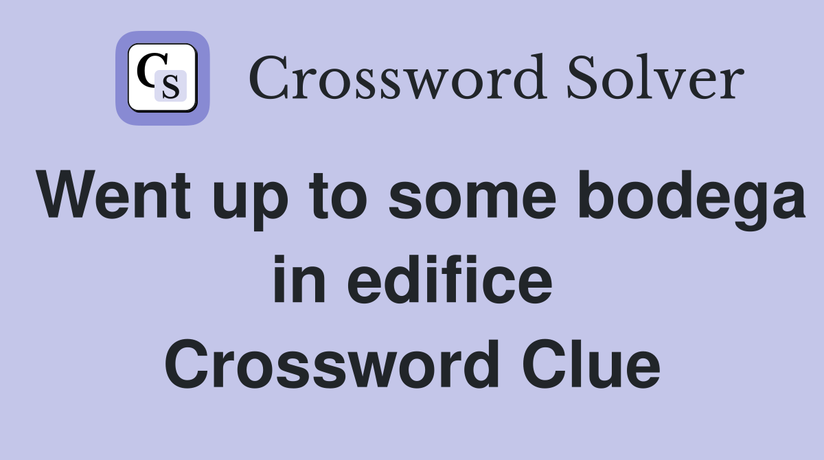 Went up to some bodega in edifice Crossword Clue