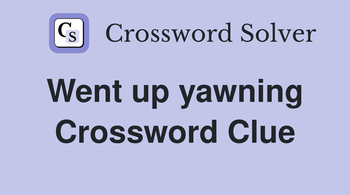 Went up yawning  Crossword Clue