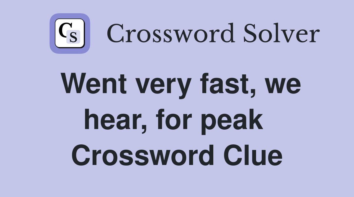 Went very fast, we hear, for peak  Crossword Clue