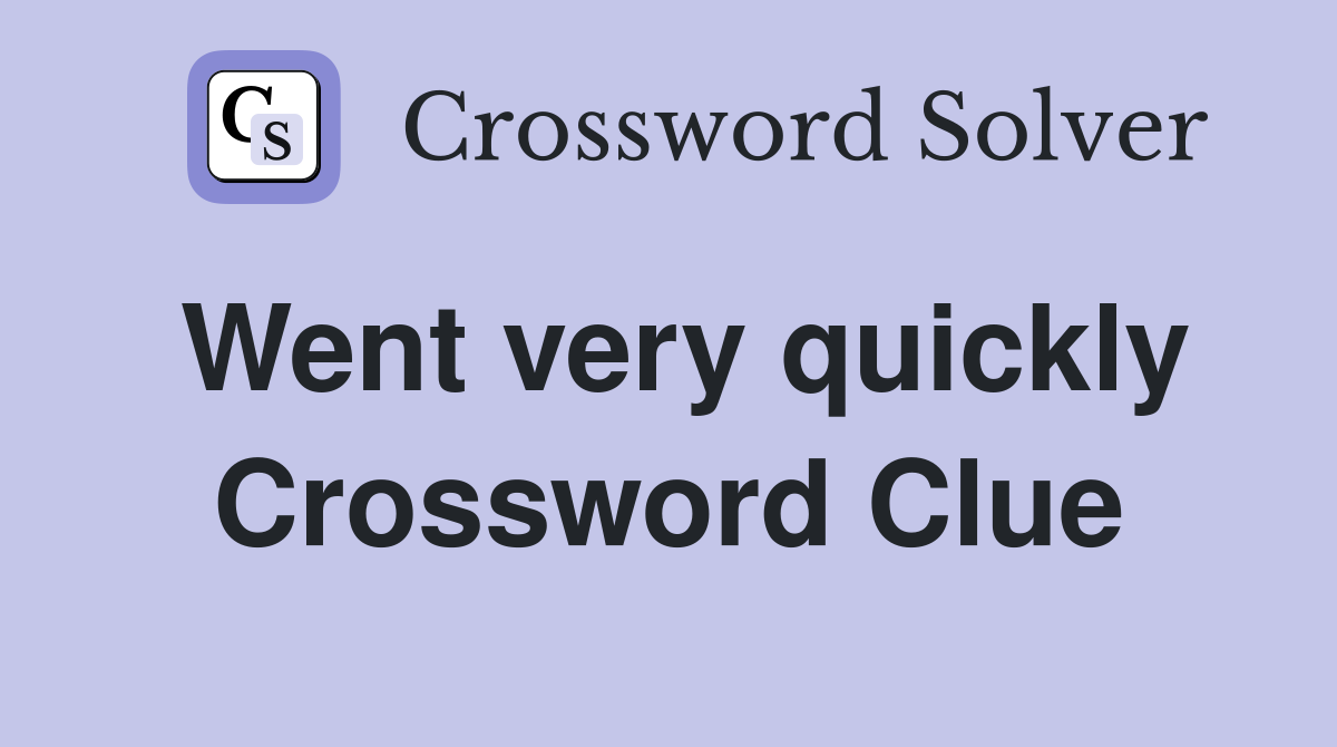 Went very quickly Crossword Clue