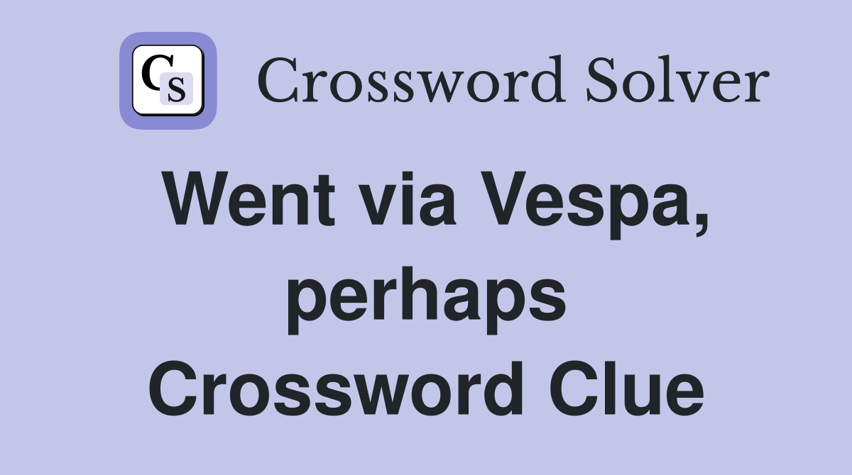 Went via Vespa, perhaps Crossword Clue