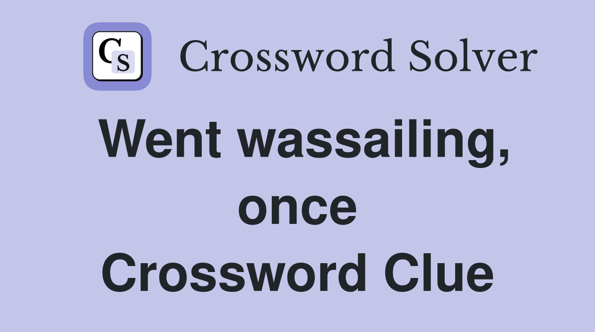 Went wassailing, once Crossword Clue