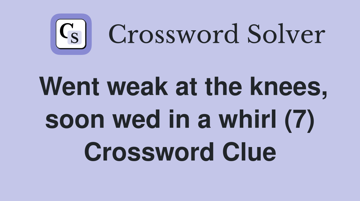 Went weak at the knees, soon wed in a whirl (7) Crossword Clue