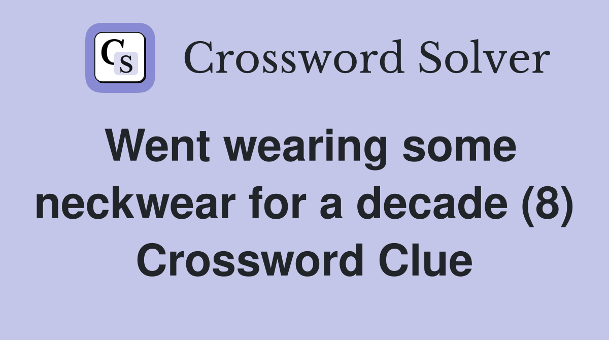 Went wearing some neckwear for a decade (8) Crossword Clue