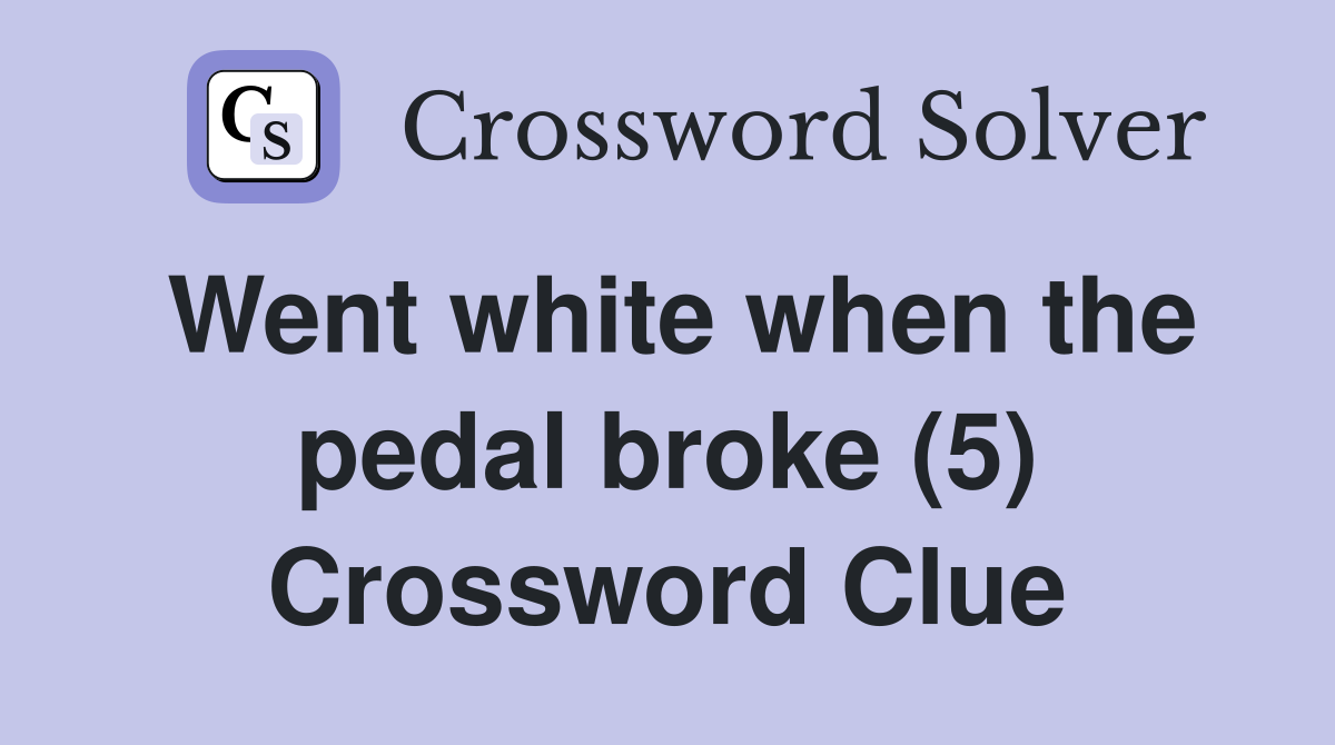 Went white when the pedal broke (5) Crossword Clue