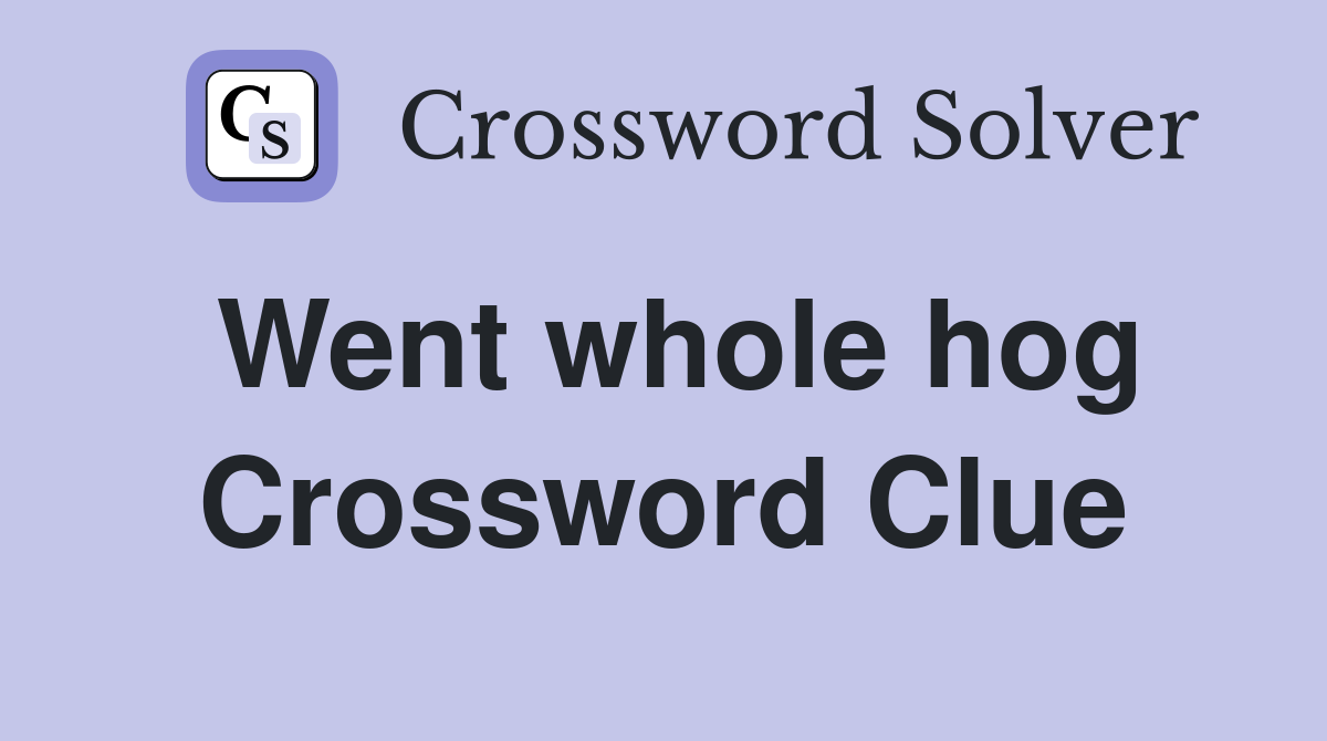 Went whole hog Crossword Clue