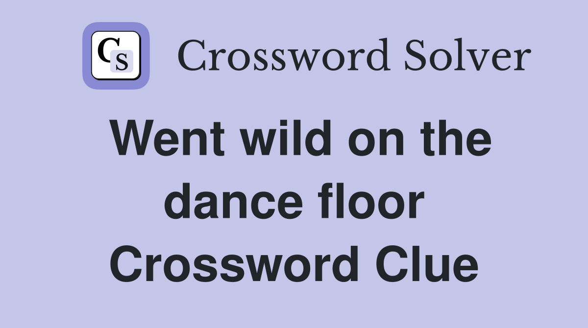 Went wild on the dance floor Crossword Clue