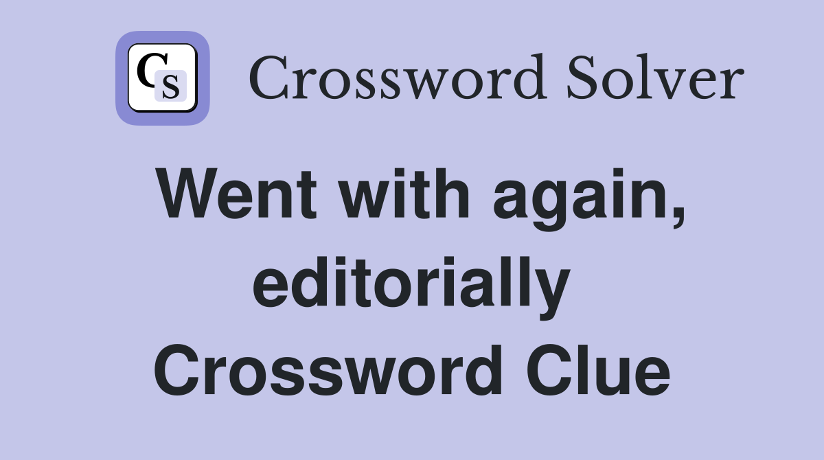 Went with again, editorially Crossword Clue