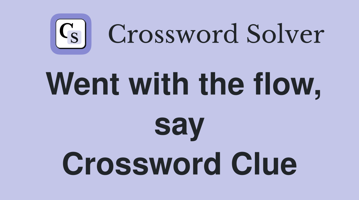 Went with the flow, say Crossword Clue