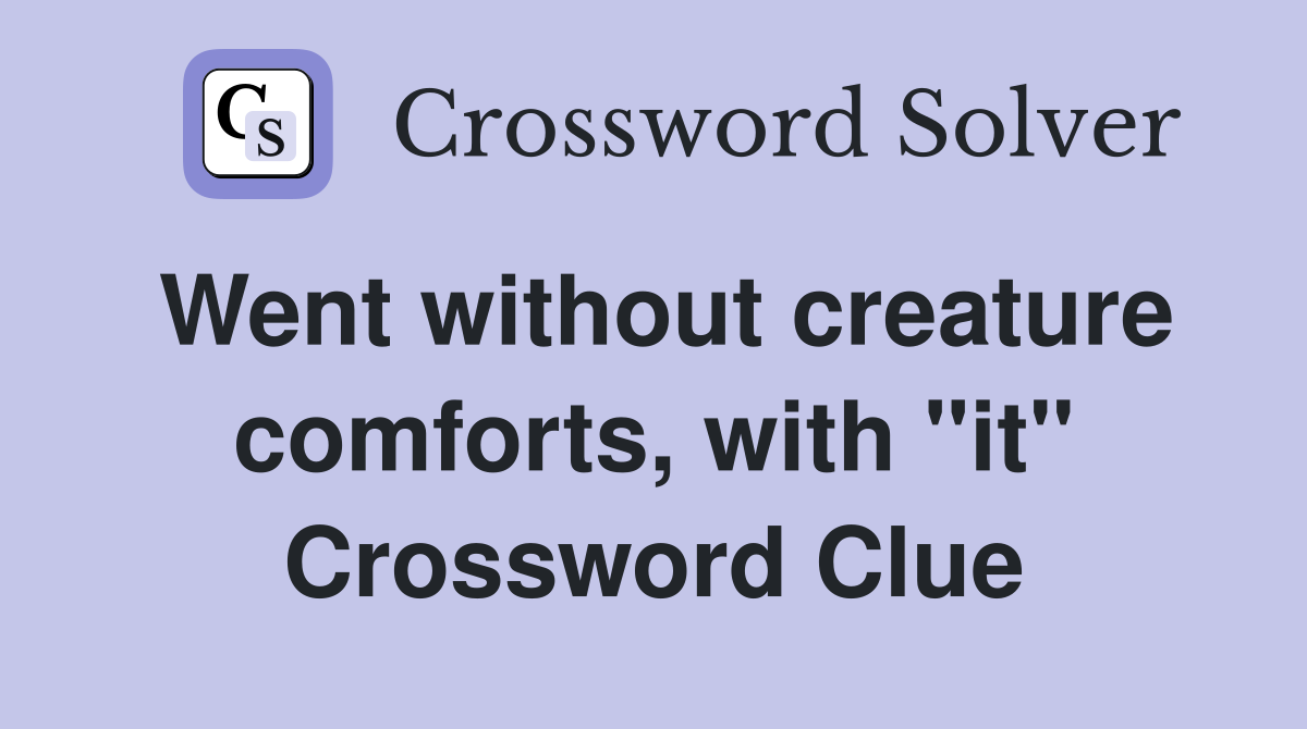 Went without creature comforts, with "it" Crossword Clue