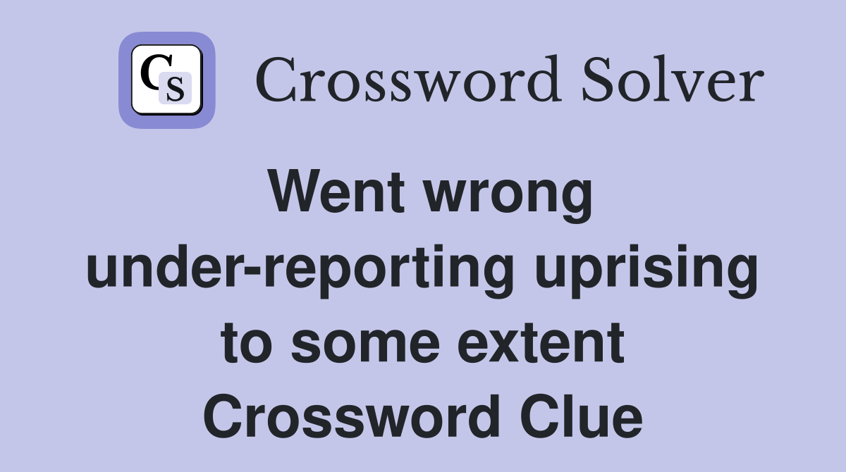 Went wrong under-reporting uprising to some extent Crossword Clue