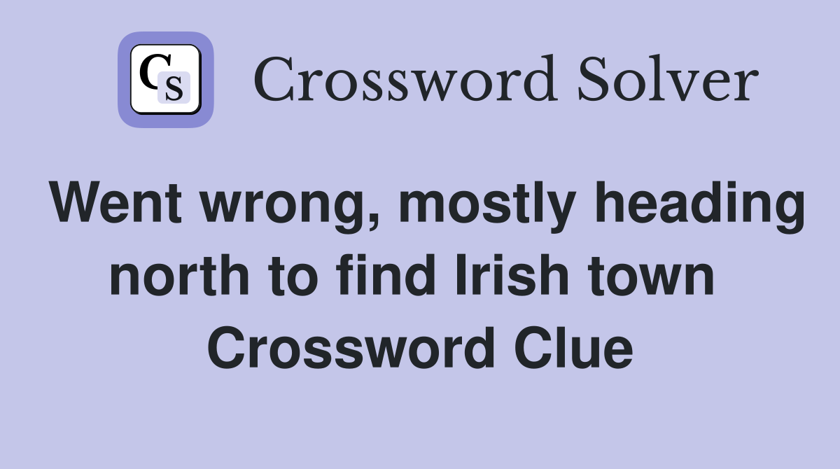 Went wrong, mostly heading north to find Irish town  Crossword Clue