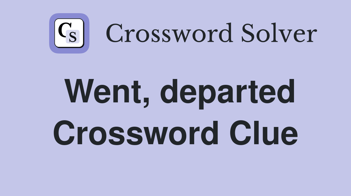 Went, departed Crossword Clue