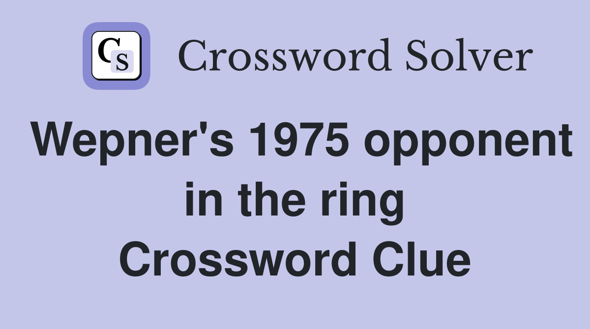 Wepner's 1975 opponent in the ring Crossword Clue