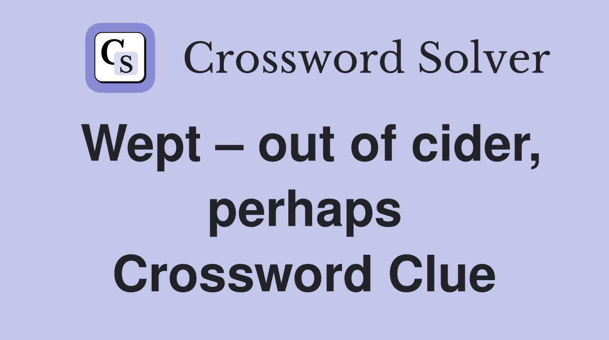 Wept – out of cider, perhaps Crossword Clue