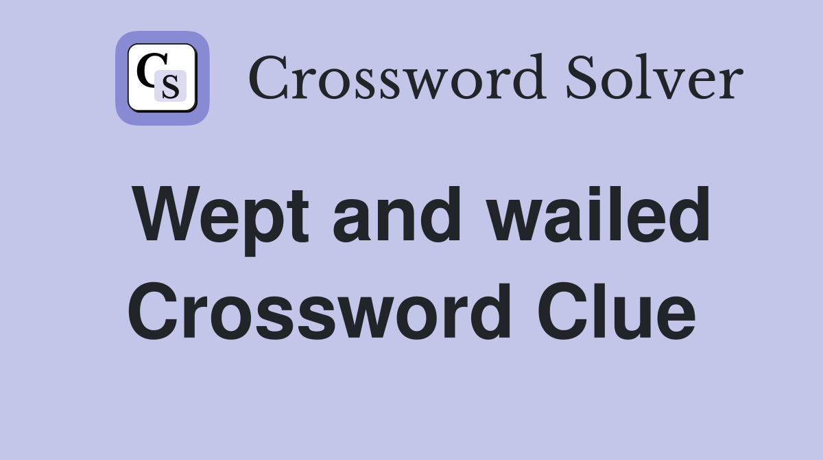 Wept and wailed Crossword Clue