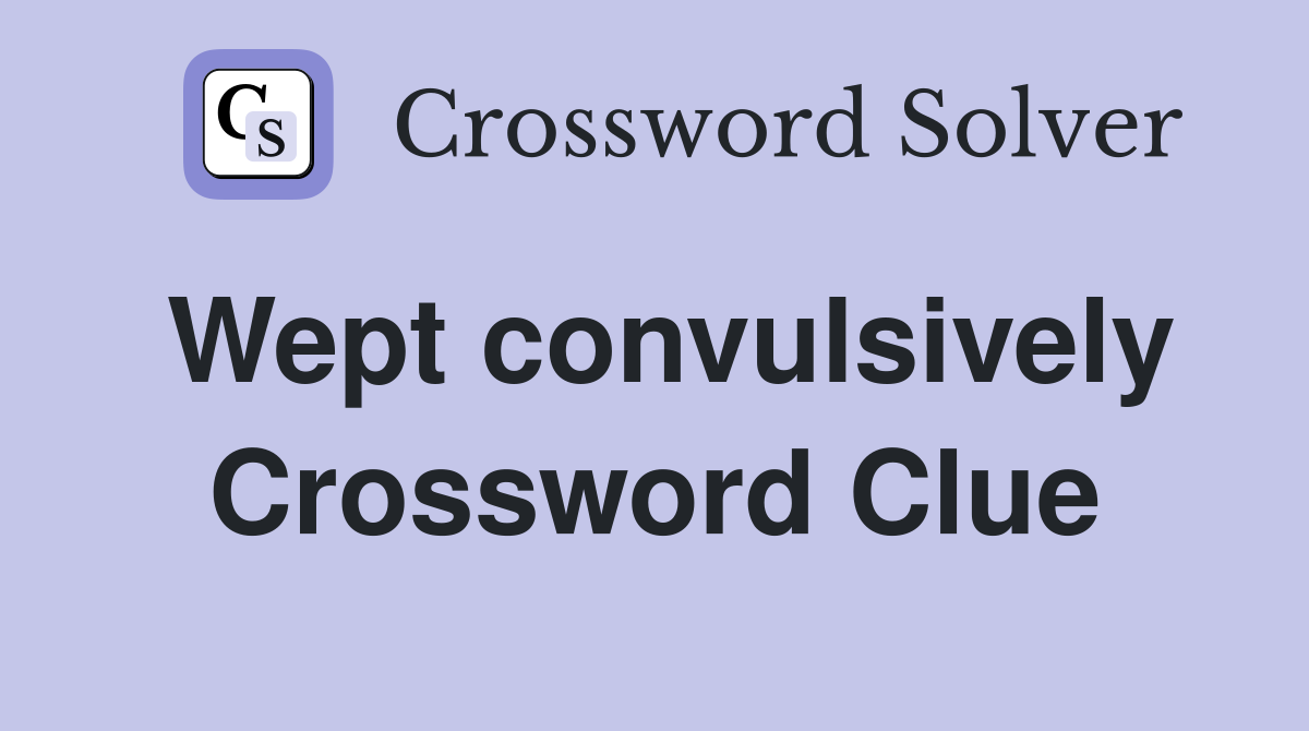 Wept convulsively Crossword Clue