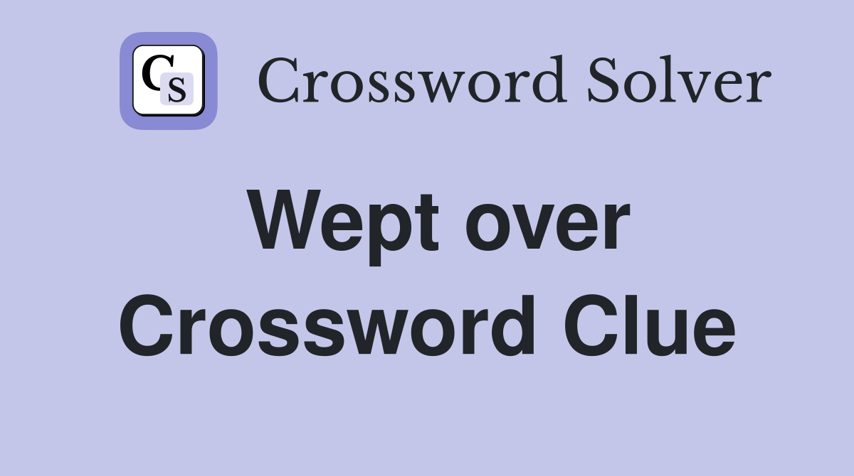Wept over Crossword Clue