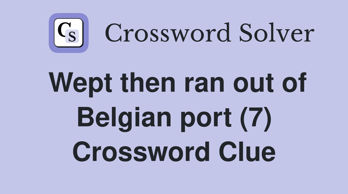 Wept then ran out of Belgian port (7) Crossword Clue
