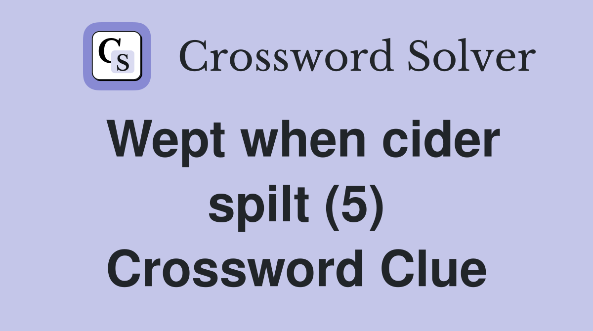 Wept when cider spilt (5) Crossword Clue