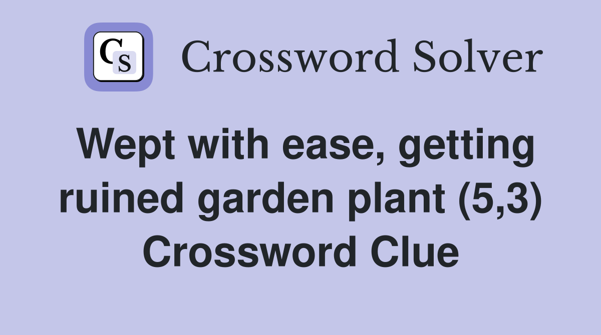 Wept with ease, getting ruined garden plant (5,3) Crossword Clue