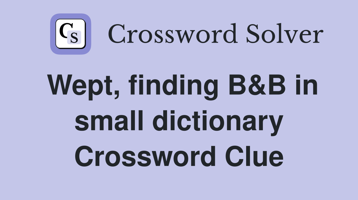 Wept, finding B&B in small dictionary Crossword Clue