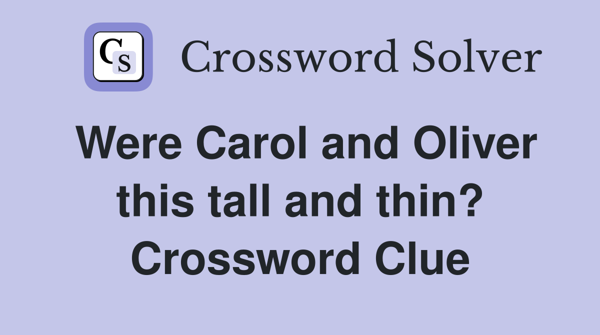 Were Carol and Oliver this tall and thin? Crossword Clue