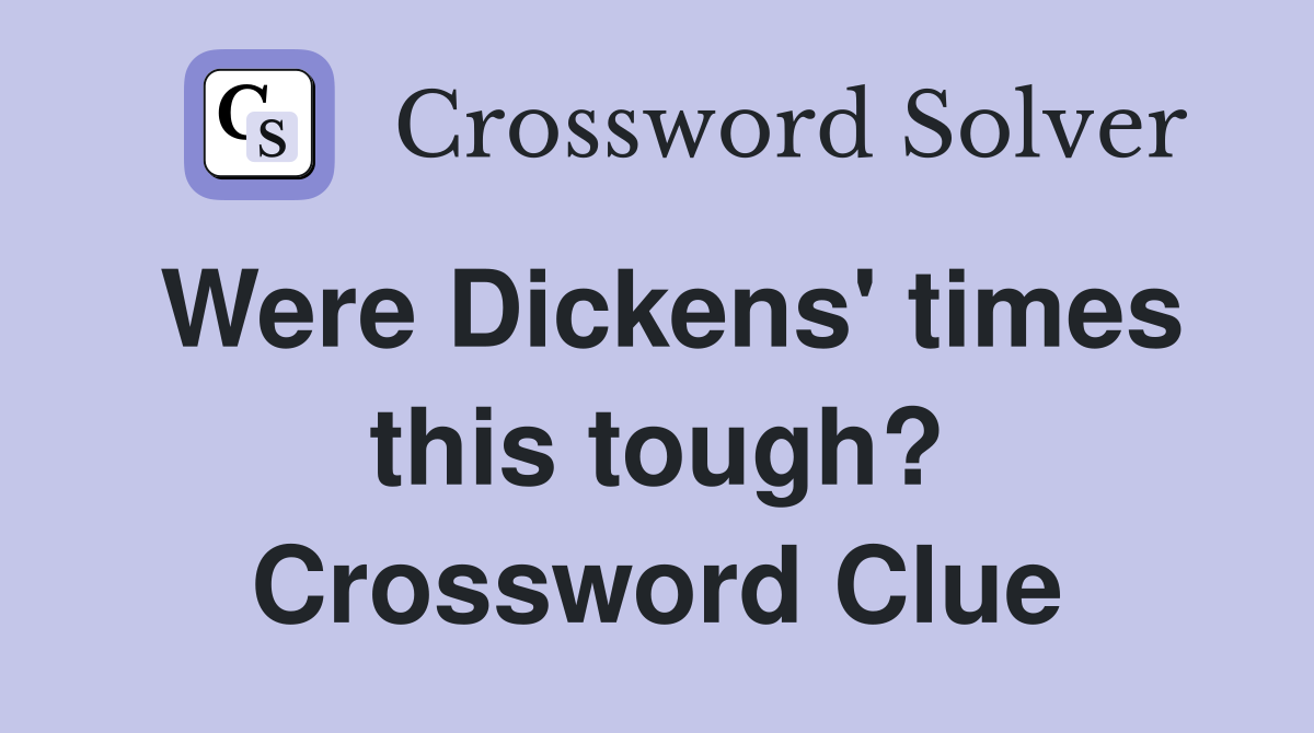 Were Dickens' times this tough? Crossword Clue